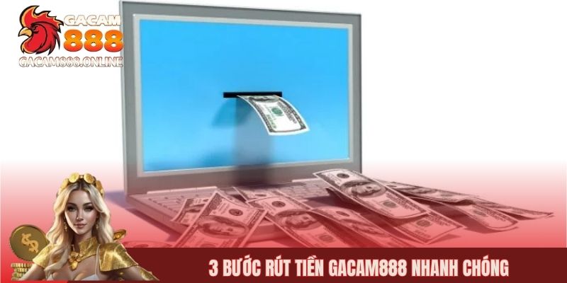 3 bước rút tiền gacam888 nhanh chóng