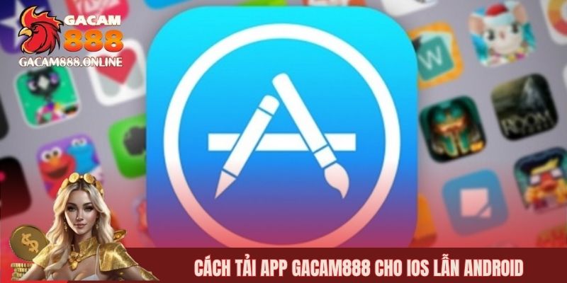 Cách tải app gacam888 cho IOS lẫn Android