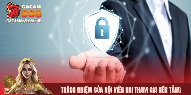 Trách nhiệm của hội viên khi tham gia nền tảng