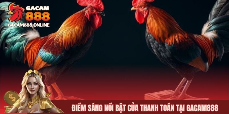 Điểm sáng nổi bật của thanh toán tại GACAM888