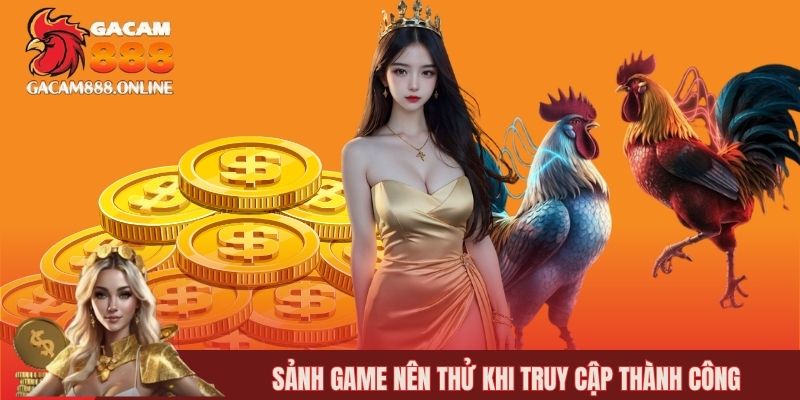Sảnh game nên thử khi truy cập thành công